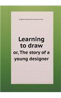Learning to Draw Or, the Story of a Young Designer: (English)