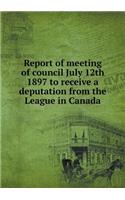 Report of meeting of council July 12th 1897 to receive a deputation from the League in Canada