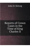 Reports of Crown Cases in the Time of King Charles II