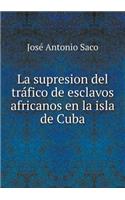 La Supresion del Tráfico de Esclavos Africanos En La Isla de Cuba