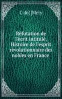 Refutation de l'ecrit intitule, Histoire de l'esprit revolutionnaire des nobles en France