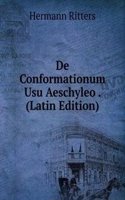 De Conformationum Usu Aeschyleo . (Latin Edition)