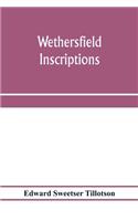 Wethersfield inscriptions; A complete record of the inscriptions in the five burial places in the ancient town of Wethersfield, including the towns of Rocky Hill, Newington, and Beckley Quarter (in Berlin), also a portion of the inscriptions in the