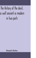 history of the devil, as well ancient as modern: in two parts. Part I. Containing a state of the devil's circumstances, and the various turns of his affairs, from his expulsion out of Heaven, to th