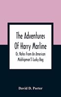 Adventures Of Harry Marline; Or, Notes From An American Midshipman'S Lucky Bag