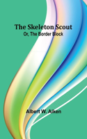 skeleton scout; or, The border block
