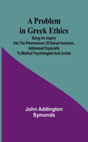 Problem in Greek Ethics; Being an inquiry into the phenomenon of sexual inversion, addressed especially to medical psychologists and jurists