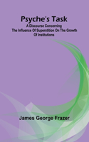 Psyche's task: A discourse concerning the influence of superstition on the growth of institutions