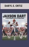 Jaxson Dart: A Quarterback Path to Greatness: The Story of a Determined Athlete with Big Dreams