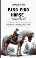 Paso Fino Horse Handbook: A Complete Guide to Training the Paso Fino Horse, Characteristics, Temperament, Feeding, Health, History, Caring for, Facts and Other Informations