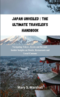 Japan Unveiled: The Ultimate Traveler's Handbook: Navigating Tokyo, Kyoto and Beyond -Insider Insights on Hotels Restaurants and Local Customs