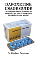 Dapoxetine Usage Guide: The complete manual guidebook on everything you need to know about dapoxetine to deal with ED