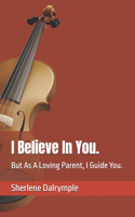 I Believe In You.: But As A Loving Parent, I Guide You.