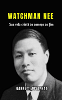 Watchman Nee: Sua vida cristã do começo ao fim