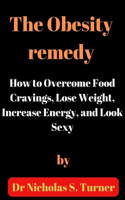 The Obesity remedy: How to overcome food cravings, lose weight, increase energy and looking sexy