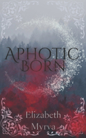 Aphotic Born: Immortal's End Book One