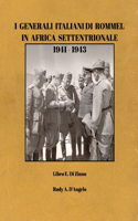 I Generali Italiani di Rommel in Africa Settentrionale 1941-1943