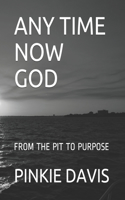 Any Time Now God: From the Pit to Purpose