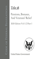 Code of Federal Regulations Title 38 Pensions, Bonuses, And Veterans' Relief 2020 Edition Volume 1/2 Part 1