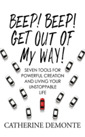 Beep! Beep! Get Out of My Way!: Seven Tools for Powerful Creation and Living Your Unstoppable Life.(Beep! Beep! Get Out of My Way!)