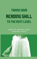 Taking Your Reading Skill To The Next Level: Ways To Improve Your Reading Speed: How To Hone Your Reading Skills From Home