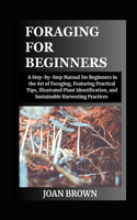 Foraging for Beginners: A St??-b?-St?? M?nu?l for Beginners in the Art ?f F?r?g?ng, F??tur?ng Practical T???, Illustrated Pl?nt Identification, and Su?t??