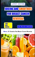 Juicing and Smoothies for Breast Cancer Reversal: 60 anticancer fruit blends and juices to manage, prevent and recover from breast tumors