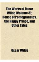 House of Pomegranates. the Happy Prince, and Other Tales Volume 3