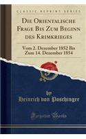 Die Orientalische Frage Bis Zum Beginn Des Krimkrieges: Vom 2. Dezember 1852 Bis Zum 14. Dezember 1854 (Classic Reprint)