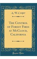 The Control of Forest Fires at McCloud, California (Classic Reprint)