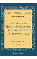 Pioneer Seed House Nursery and Greenhouses of the Northwest, 1923, Vol. 40 (Classic Reprint)