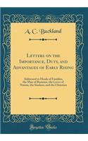 Letters on the Importance, Duty, and Advantages of Early Rising: Addressed to Heads of Families, the Man of Business, the Lover of Nature, the Student, and the Christian (Classic Reprint)