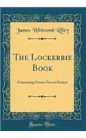 The Lockerbie Book: Containing Poems Not in Dialect (Classic Reprint)