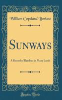 Sunways: A Record of Rambles in Many Lands (Classic Reprint)