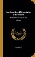 Les Quantités Élémentaires D'électricité: Ions, Électrons, Corpuscules; Volume 1