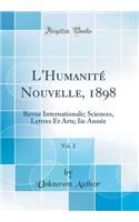 L'HumanitÃ© Nouvelle, 1898, Vol. 2: Revue Internationale; Sciences, Lettres Et Arts; IIe AnnÃ©e (Classic Reprint): Revue Internationale; Sciences, Lettres Et Arts; IIe AnnÃ©e (Classic Reprint)