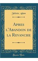 Apres l'Abandon de la Revanche (Classic Reprint)