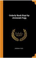 Orderly Book Kept by Jeremiah Fogg