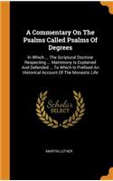 A Commentary on the Psalms Called Psalms of Degrees: In Which ... the Scriptural Doctrine Respecting ... Matrimony Is Explained and Defended ... to Which Is Prefixed an Historical Account of the Monast