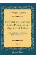 Histoire du Règne de Louis-Philippe Ier, 1830 à 1848, Précis, Vol. 1: Faisant Suite à l'Histoire de la Restauration (Classic Reprint)