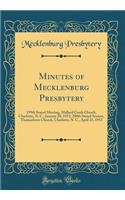 Minutes of Mecklenburg Presbytery: 199th Stated Meeting, Mallard Creek Church, Charlotte, N. C., January 20, 1953; 200th Stated Session, Thomasboro Church, Charlotte, N. C., April 21, 1953 (Classic Reprint)