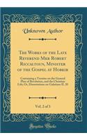 The Works of the Late Reverend Mkr Robert Riccaltoun, Minister of the Gospel at Hobkir, Vol. 2 of 3: Containing a Treatise on the General Plan of Revelation, and the Christian Life; Or, Dissertations on Galatians II. 20 (Classic Reprint)