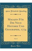 Magazin FÃ¼r Die Neue Historie Und Geographie, 1774, Vol. 8 (Classic Reprint)