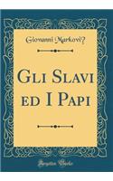 Gli Slavi ed I Papi (Classic Reprint)