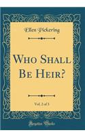 Who Shall Be Heir?, Vol. 2 of 3 (Classic Reprint)