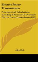 Electric Power Transmission: Principles And Calculations, Including A Revision Of Overhead Electric Power Transmission (1919)