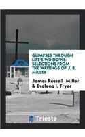 Glimpses Through Life's Windows: Selections from the Writings of J. R. Miller