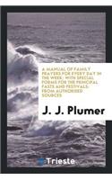 A Manual of Family Prayers for Every Day in the Week: With Special Forms for ...