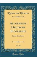 Allgemeine Deutsche Biographie, Vol. 18: Lassus-Litschower (Classic Reprint)
