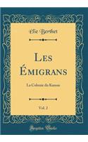 Les Ã?migrans, Vol. 2: La Colonie Du Kansas (Classic Reprint): La Colonie Du Kansas (Classic Reprint)